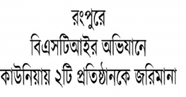 রংপুরে বিএসটিআই’র অভিযানে কাউনিয়ায় ২টি প্রতিষ্ঠানকে জরিমানা